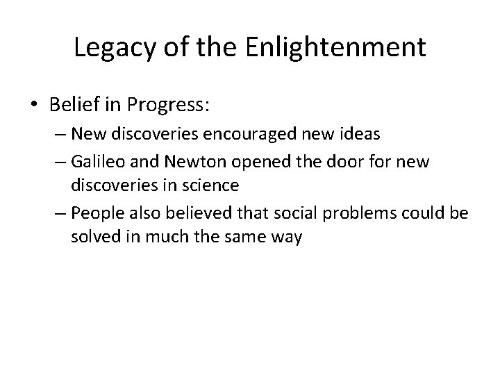 Legacy of the Enlightenment • Belief in Progress: – New discoveries encouraged new ideas
