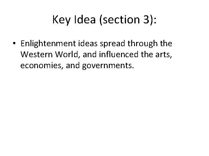 Key Idea (section 3): • Enlightenment ideas spread through the Western World, and influenced