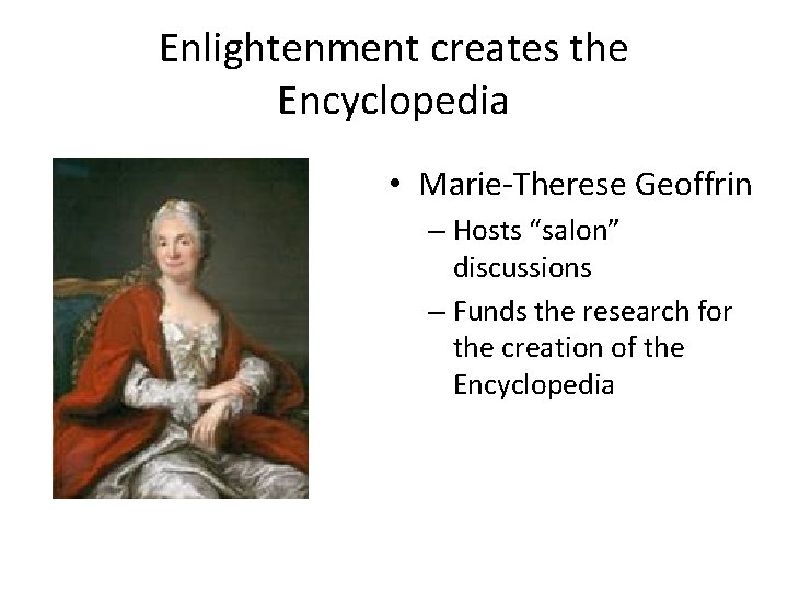 Enlightenment creates the Encyclopedia • Marie-Therese Geoffrin – Hosts “salon” discussions – Funds the