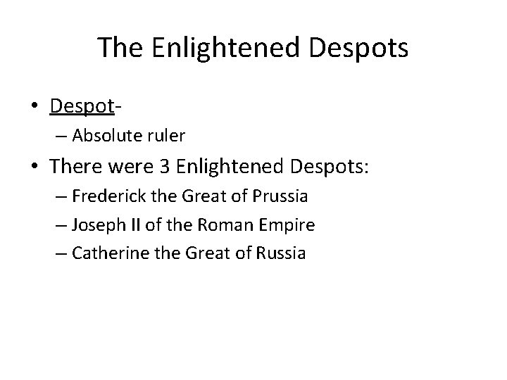 The Enlightened Despots • Despot– Absolute ruler • There were 3 Enlightened Despots: –