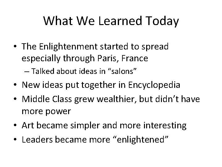 What We Learned Today • The Enlightenment started to spread especially through Paris, France
