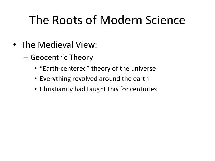 The Roots of Modern Science • The Medieval View: – Geocentric Theory • “Earth-centered”