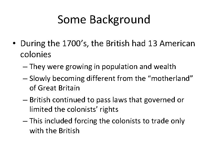 Some Background • During the 1700’s, the British had 13 American colonies – They
