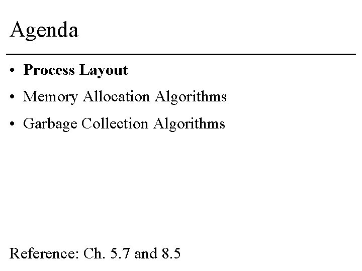 Agenda • Process Layout • Memory Allocation Algorithms • Garbage Collection Algorithms Reference: Ch.