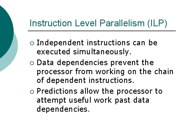 Instruction Level Parallelism (ILP) Independent instructions can be executed simultaneously. ¡ Data dependencies prevent