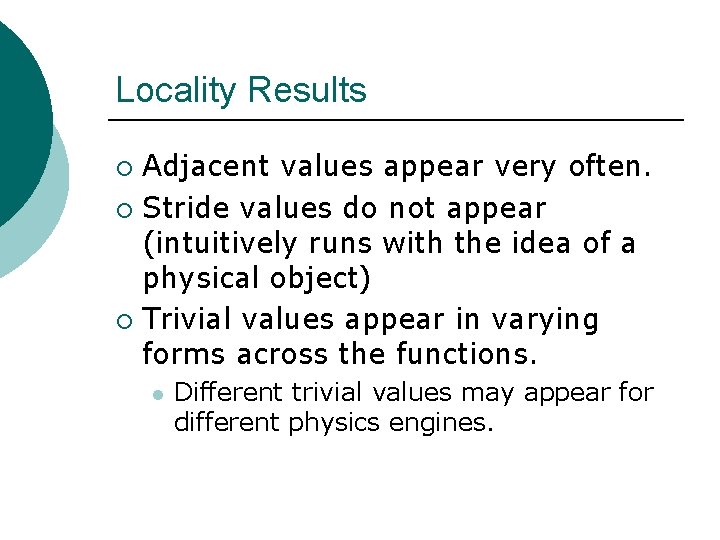 Locality Results Adjacent values appear very often. ¡ Stride values do not appear (intuitively