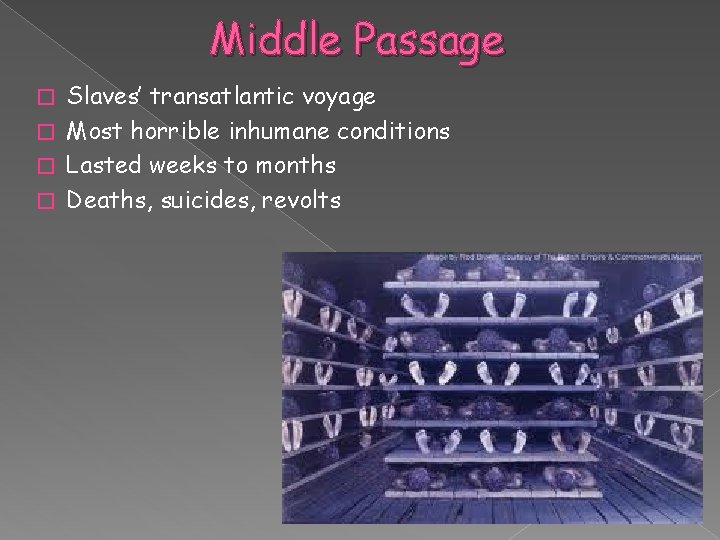 Middle Passage Slaves’ transatlantic voyage � Most horrible inhumane conditions � Lasted weeks to