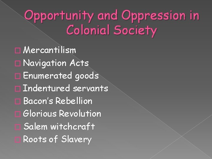Opportunity and Oppression in Colonial Society � Mercantilism � Navigation Acts � Enumerated goods