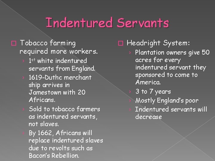 Indentured Servants � Tobacco farming required more workers. › 1 st white indentured servants