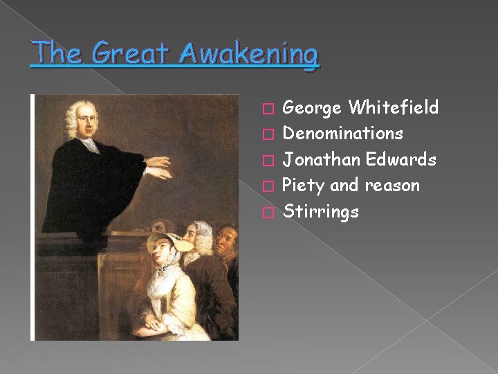 The Great Awakening � � � George Whitefield Denominations Jonathan Edwards Piety and reason