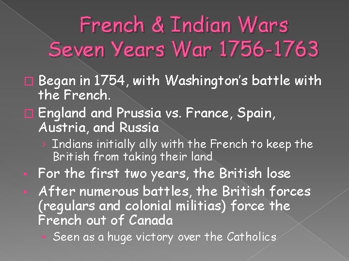 French & Indian Wars Seven Years War 1756 -1763 Began in 1754, with Washington’s