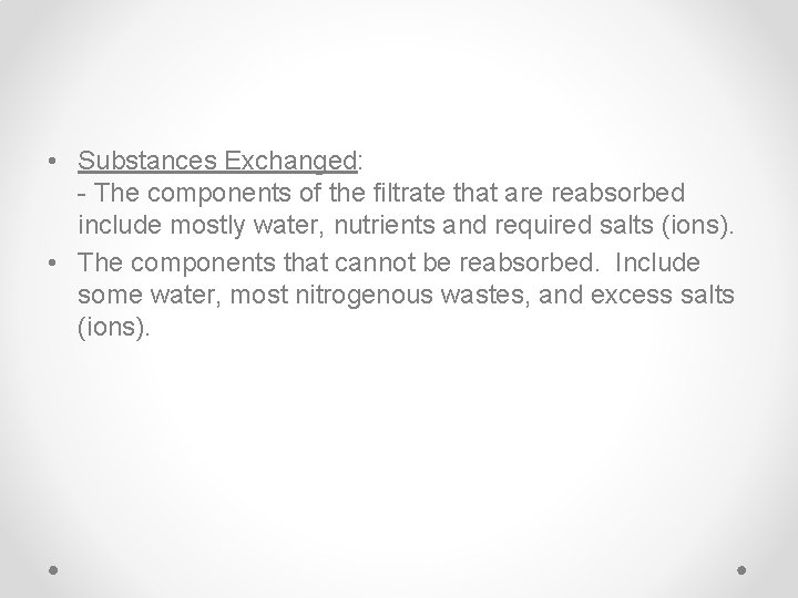  • Substances Exchanged: - The components of the filtrate that are reabsorbed include