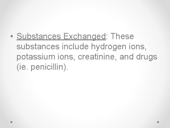  • Substances Exchanged: These substances include hydrogen ions, potassium ions, creatinine, and drugs