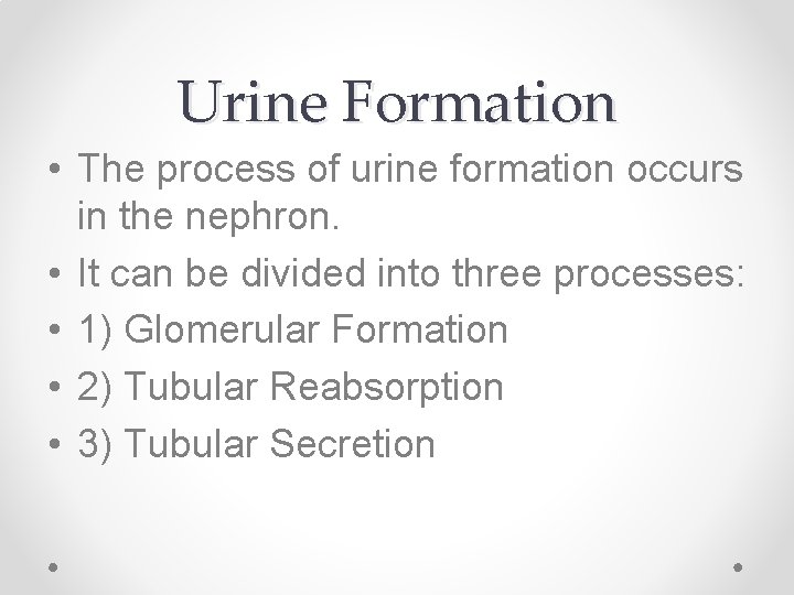 Urine Formation • The process of urine formation occurs in the nephron. • It