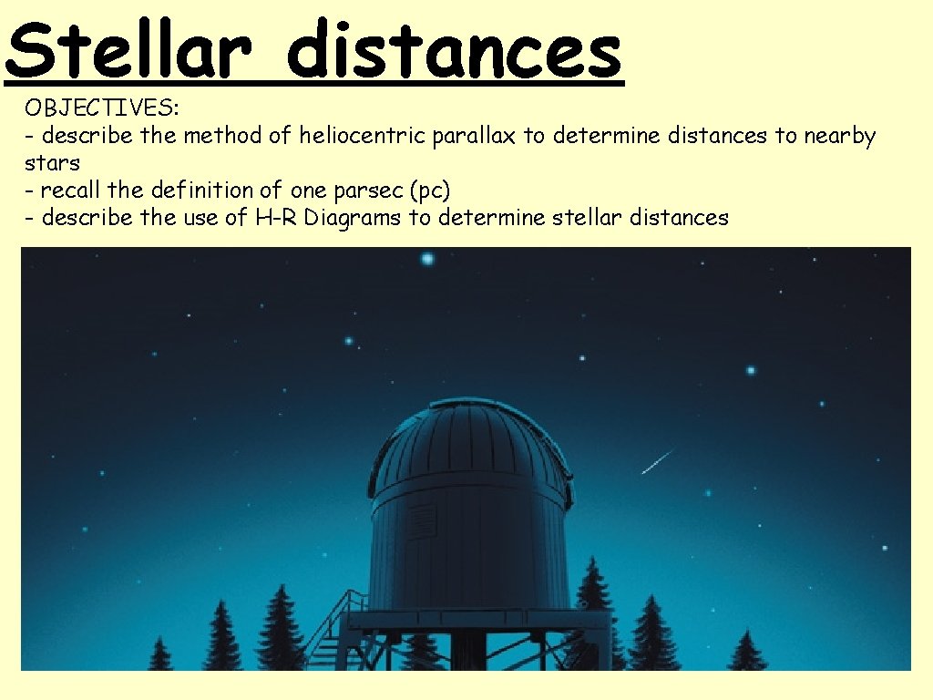 Stellar distances OBJECTIVES: - describe the method of heliocentric parallax to determine distances to