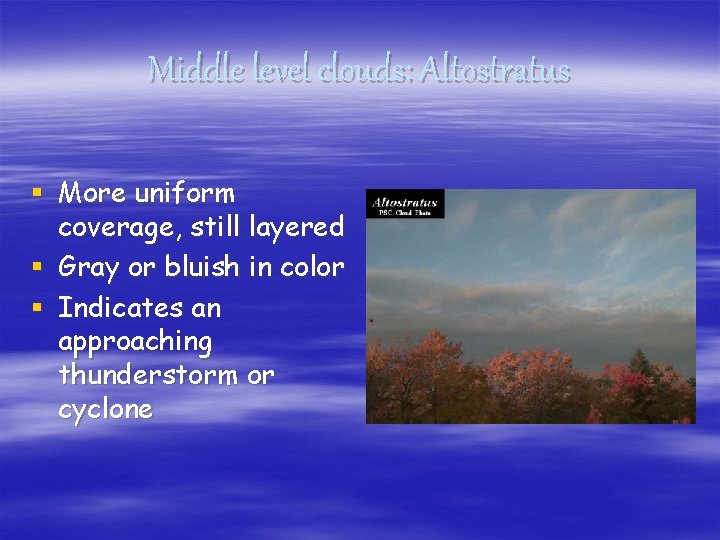 Middle level clouds: Altostratus § More uniform coverage, still layered § Gray or bluish