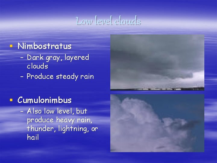 Low level clouds § Nimbostratus – Dark gray, layered clouds – Produce steady rain
