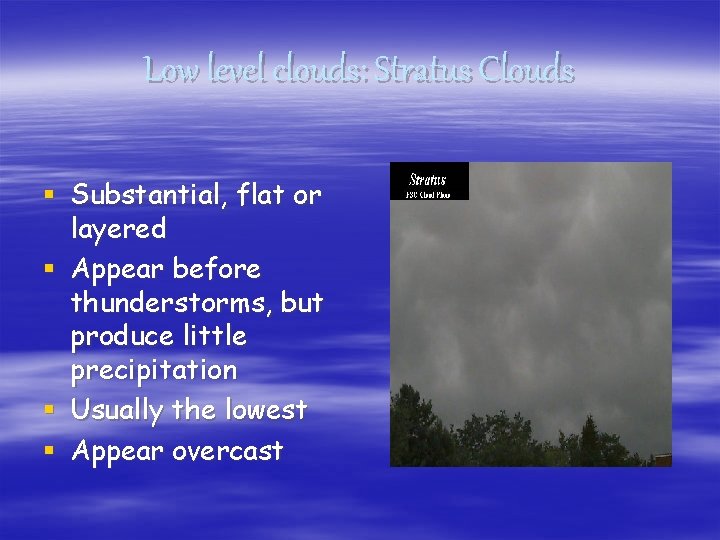 Low level clouds: Stratus Clouds § Substantial, flat or layered § Appear before thunderstorms,