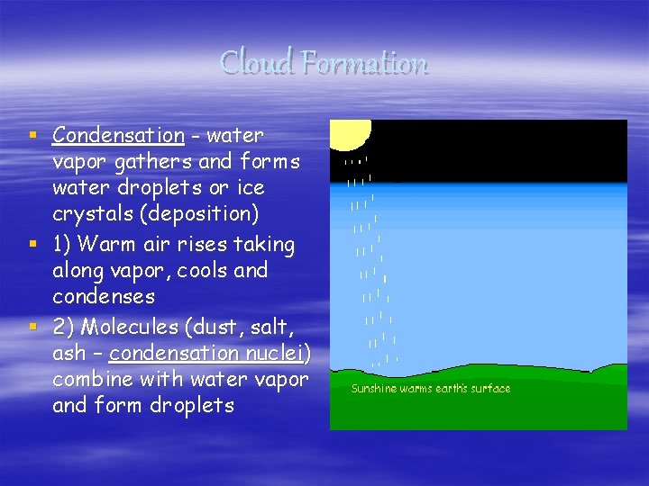 Cloud Formation § Condensation - water vapor gathers and forms water droplets or ice