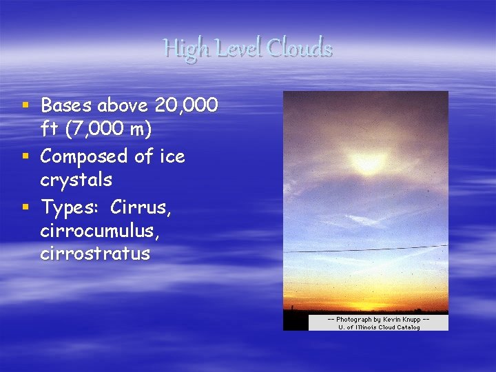 High Level Clouds § Bases above 20, 000 ft (7, 000 m) § Composed