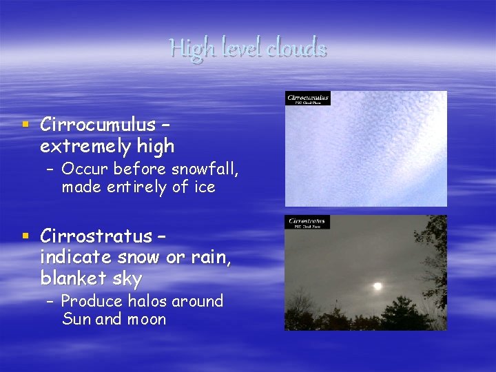 High level clouds § Cirrocumulus – extremely high – Occur before snowfall, made entirely