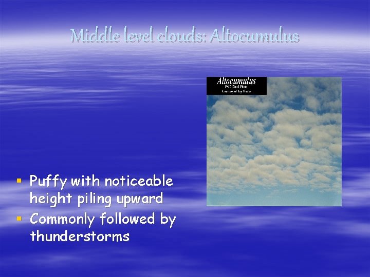 Middle level clouds: Altocumulus § Puffy with noticeable height piling upward § Commonly followed