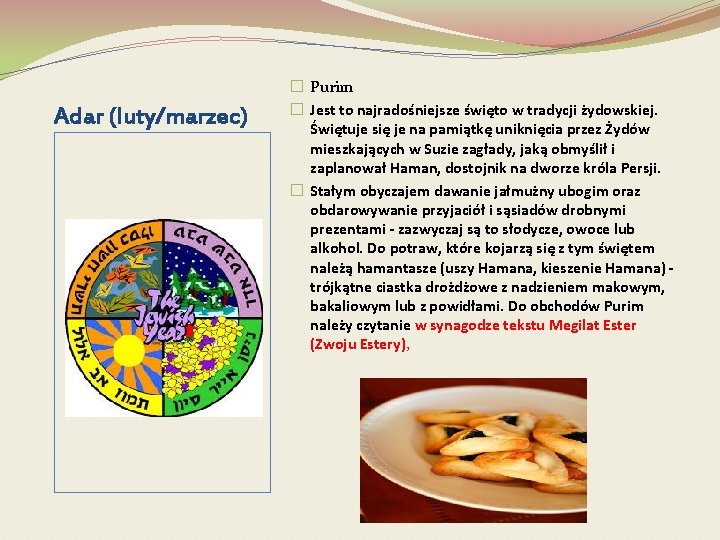 Adar (luty/marzec) � Purim � Jest to najradośniejsze święto w tradycji żydowskiej. Świętuje się