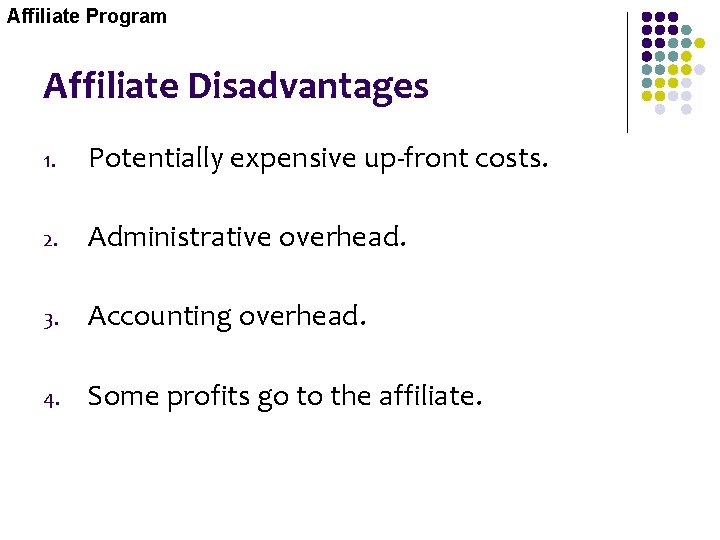 Affiliate Program Affiliate Disadvantages 1. Potentially expensive up-front costs. 2. Administrative overhead. 3. Accounting