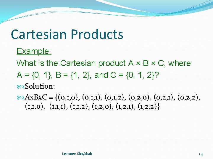 Cartesian Products Example: What is the Cartesian product A × B × C, where