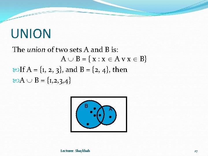 UNION The union of two sets A and B is: A B = {