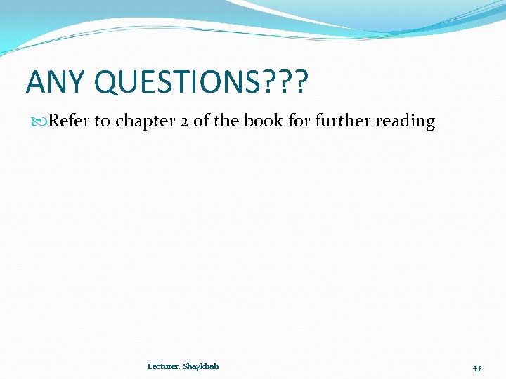 ANY QUESTIONS? ? ? Refer to chapter 2 of the book for further reading