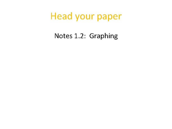 Head your paper Notes 1. 2: Graphing 