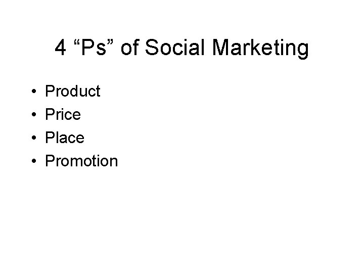 4 “Ps” of Social Marketing • • Product Price Place Promotion 