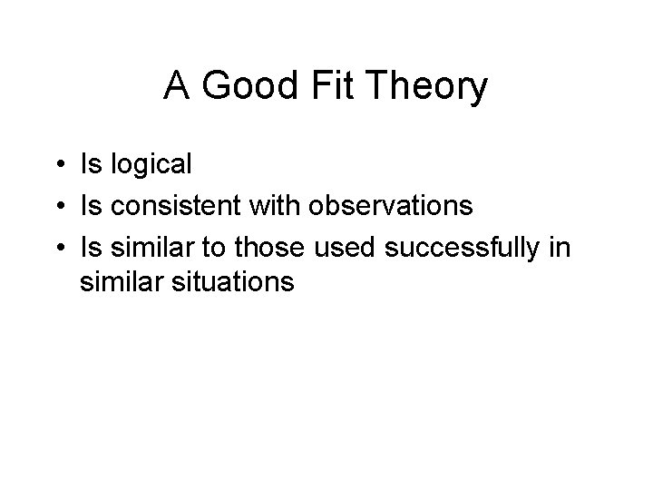 A Good Fit Theory • Is logical • Is consistent with observations • Is