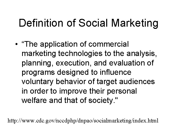 Definition of Social Marketing • “The application of commercial marketing technologies to the analysis,
