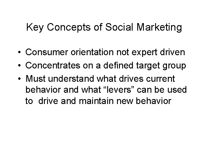 Key Concepts of Social Marketing • Consumer orientation not expert driven • Concentrates on