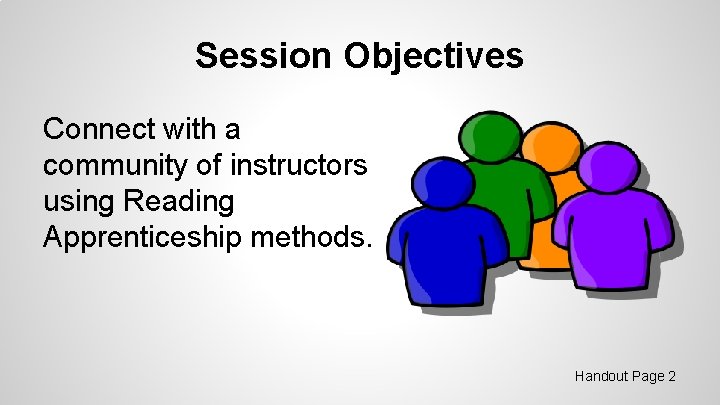 Session Objectives Connect with a community of instructors using Reading Apprenticeship methods. Handout Page