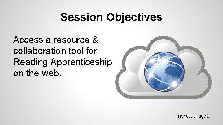 Session Objectives Access a resource & collaboration tool for Reading Apprenticeship on the web.