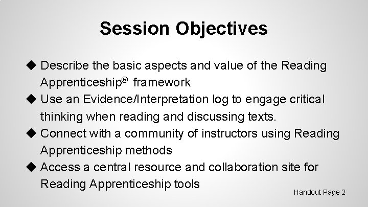 Session Objectives ◆ Describe the basic aspects and value of the Reading Apprenticeship® framework
