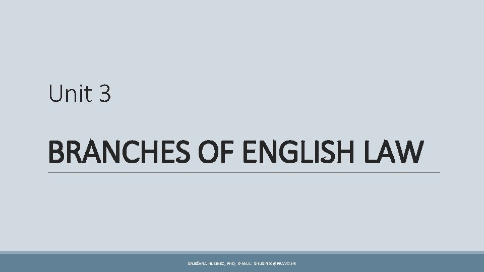 Unit 3 BRANCHES OF ENGLISH LAW SNJEŽANA HUSINEC, PHD; E-MAIL: SHUSINEC@PRAVO. HR 