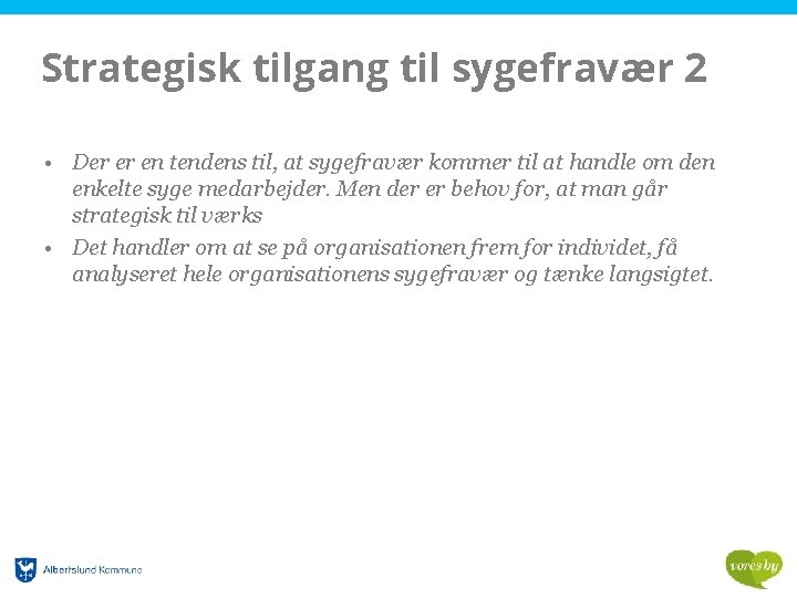 Strategisk tilgang til sygefravær 2 • Der er en tendens til, at sygefravær kommer