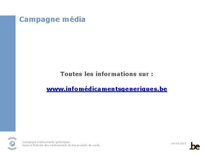 Campagne média Toutes les informations sur : www. infomédicamentsgeneriques. be Campagne médicaments génériques Agence