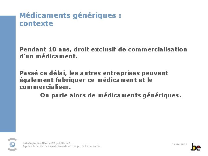 Médicaments génériques : contexte Pendant 10 ans, droit exclusif de commercialisation d’un médicament. Passé