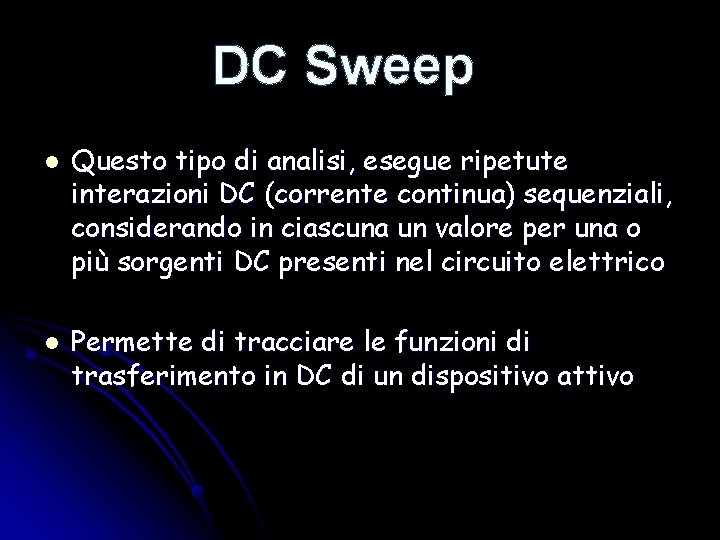 DC Sweep l l Questo tipo di analisi, esegue ripetute interazioni DC (corrente continua)