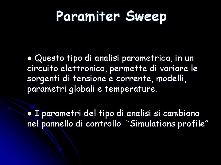 Paramiter Sweep Questo tipo di analisi parametrica, in un circuito elettronico, permette di variare