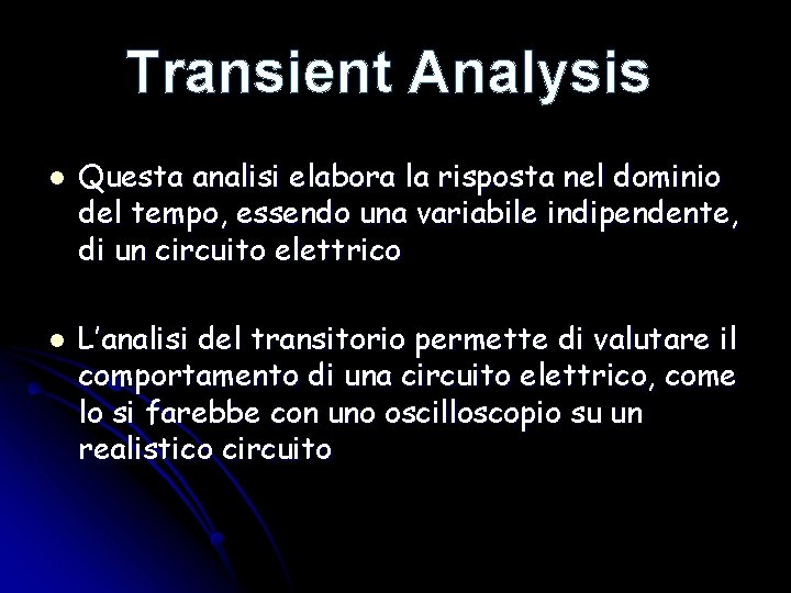 Transient Analysis l l Questa analisi elabora la risposta nel dominio del tempo, essendo