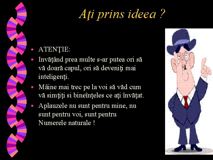 Aţi prins ideea ? ATENŢIE: w Invăţând prea multe s-ar putea ori să vă