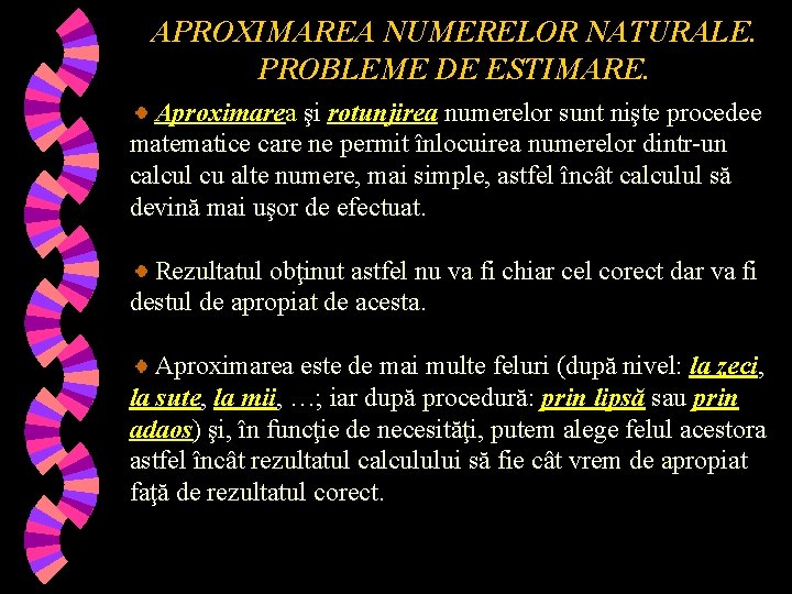 APROXIMAREA NUMERELOR NATURALE. PROBLEME DE ESTIMARE. Aproximarea şi rotunjirea numerelor sunt nişte procedee matematice