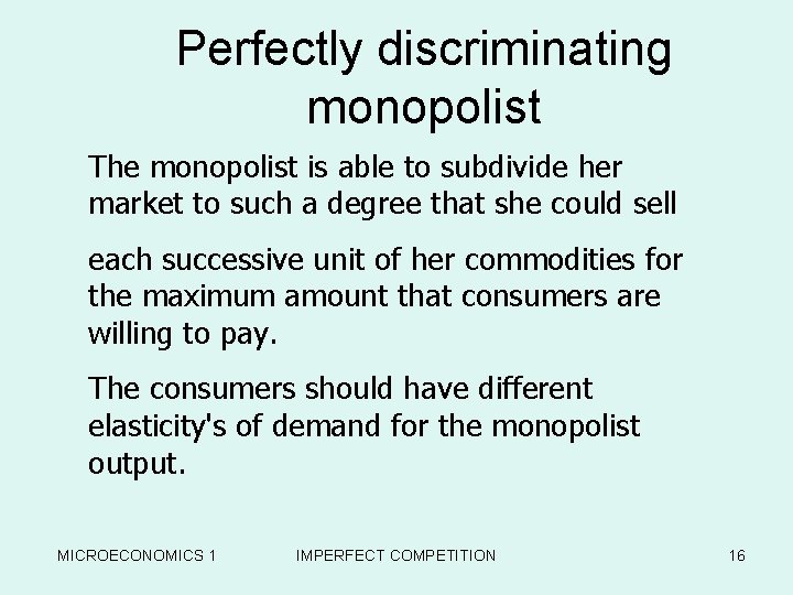 Perfectly discriminating monopolist The monopolist is able to subdivide her market to such a