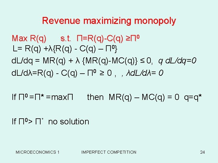 Revenue maximizing monopoly Max R(q) s. t. Π=R(q)-C(q) ≥Π 0 L= R(q) +λ{R(q) -